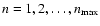 $n=1,2,\ldots,n_{\max}$