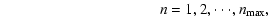 $\displaystyle \ \ \ \ \ \ \ \ \ \ \ \ \ \ \ \ \ \ \ \ \ \ \ \ \ \ \ \ \ \ \ \ \ \ \ \ \ \ \ \ \ n=1,2,\cdot\cdot\cdot,n_{\max},$