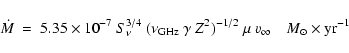 \begin{displaymath}\dot{{M}}~ =~ 5.35\times 10^{-7} ~ {S}_\nu^{3/4}~
(\nu_ {\rm...
...^{-1/2} ~
\mu~{v}_\infty \quad {M_\odot \times \rm yr^{-1}}
\end{displaymath}