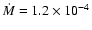 $\dot{M}=1.2\times 10^{-4}$