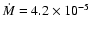 $\dot{M}=4.2 \times 10^{-5}$