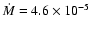 $\dot{M}=4.6 \times 10^{-5}$