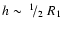 $h\sim\hbox{$~^{1}\!/_{2}$ }R_1$
