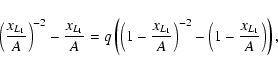 \begin{displaymath}\left(\frac{x_{L_1}}{A}\right)^{-2}-\frac{x_{L_1}}{A}
=q\left...
...L_1}}{A}\right)^{-2}
-\left(1-\frac{x_{L_1}}{A}\right)\right),
\end{displaymath}