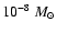 $10^{-8}~M_\odot$