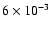 $6 \times 10^{-3} $
