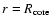 $r = R_{\rm core}$