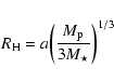 \begin{displaymath}{R\rm _H} = {a}{\biggl( { {M\rm _p} \over {3 M_\star}}\biggr)^{1/3}}
\end{displaymath}