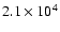 $2.1 \times 10^4$