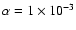 $\alpha = 1 \times 10^{-3}$