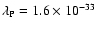 $\lambda_{\rm P} = 1.6
\times 10^{-33}$