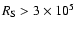$R_{\rm S} > 3\times 10^{5}$