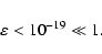 \begin{displaymath}\varepsilon < 10^{-19} \ll 1.
\end{displaymath}
