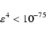 \begin{displaymath}\varepsilon^{4} < 10^{-75}
\end{displaymath}