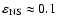 $\varepsilon_{\rm NS}\approx 0.1$