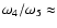$\omega_4/\omega_5
\approx$