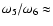$\omega_5/\omega_6 \approx$