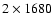 $2\times1680$