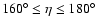 $160^\circ \le \eta \le 180^\circ $