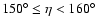 $150^\circ \le \eta <160^\circ $