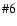 $\char93  6 $