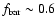 $f_{\rm bar}\sim0.6$