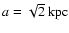 $a=\sqrt{2}{\rm ~ kpc}$