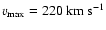 $v_{\rm max}=220{\rm ~ km ~ s^{-1}}$