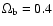 $\Omega_{\rm b}=0.4$