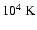 $10^4{\rm ~ K}$