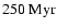 $250\rm ~Myr$