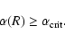 \begin{displaymath}\alpha(R) \geq \alpha_{\rm crit}.
\end{displaymath}