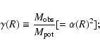 \begin{displaymath}\gamma(R) \equiv \frac{M_{\rm obs}}{M_{\rm pot}} [= \alpha(R)^2];
\end{displaymath}