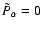 $\tilde{P}_{\alpha}= 0$