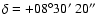 $\delta = +08^{\circ}30\hbox{$^\prime$ }20\hbox{$^{\prime\prime}$ }$
