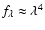 $f_{\lambda}\approx \lambda^{4}$