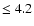 $\leq 4.2$