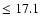 $\leq 17.1$