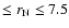 $\leq r_{\rm N} \leq 7.5$