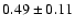 $0.49 \pm 0.11$