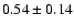 $0.54 \pm 0.14$