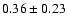 $0.36 \pm 0.23$