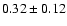 $0.32 \pm 0.12$