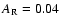 $A_{\rm R} = 0.04$