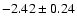 $-2.42\pm0.24$