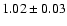 $1.02\pm0.03$