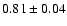 $0.81\pm0.04$