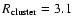 $R_{\rm cluster} = 3.1$