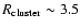 $R_{\rm cluster} \sim 3.5$