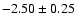 $-2.50\pm0.25$